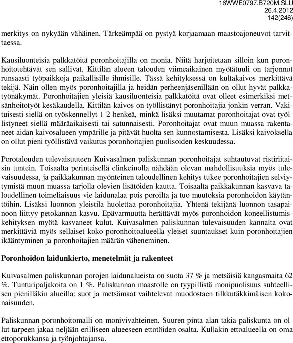 Tässä kehityksessä on kultakaivos merkittävä tekijä. Näin ollen myös poronhoitajilla ja heidän perheenjäsenillään on ollut hyvät palkkatyönäkymät.