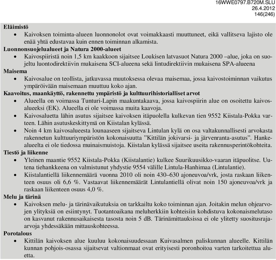 lintudirektiivin mukaisena SPA-alueena Maisema Kaivosalue on teollista, jatkuvassa muutoksessa olevaa maisemaa, jossa kaivostoiminnan vaikutus ympäröivään maisemaan muuttuu koko ajan.