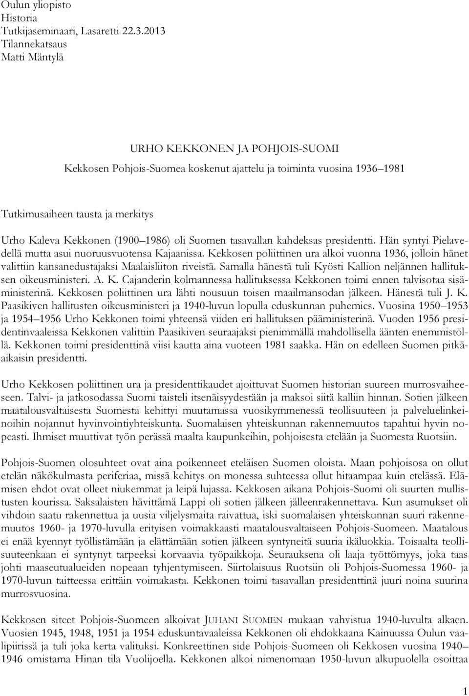 1986) oli Suomen tasavallan kahdeksas presidentti. Hän syntyi Pielavedellä mutta asui nuoruusvuotensa Kajaanissa.