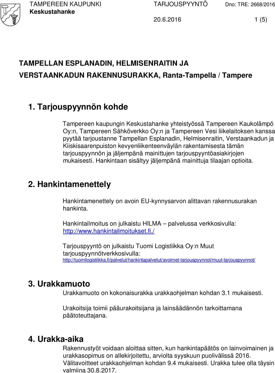 Helmisenraitin, Verstaankadun ja Kiiskisaarenpuiston kevyenliikenteenväylän rakentamisesta tämän tarjouspyynnön ja jäljempänä mainittujen tarjouspyyntöasiakirjojen mukaisesti.