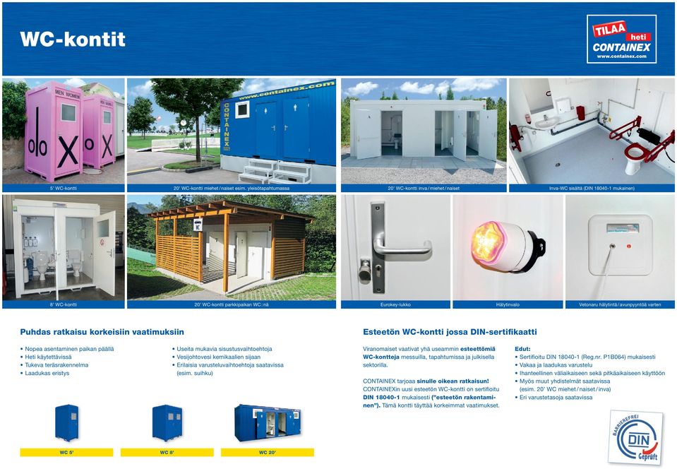varten Puhdas ratkaisu korkeisiin vaatimuksiin Esteetön WC-kontti jossa DIN-sertifikaatti Nopea asentaminen paikan päällä Heti käytettävissä Tukeva teräsrakennelma Laadukas eristys Useita mukavia