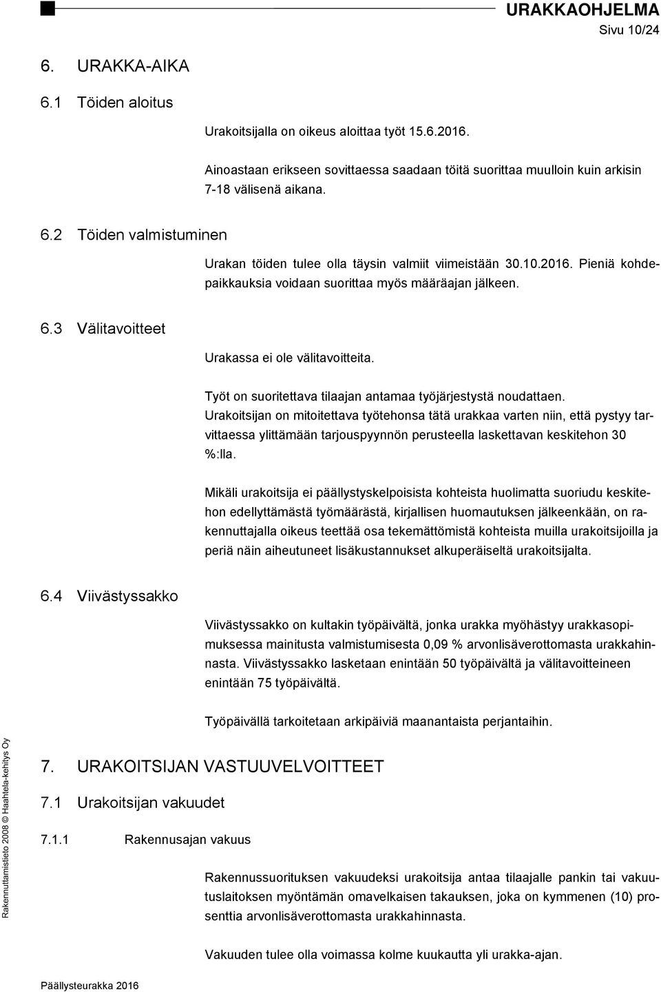Urakoitsijan on mitoitettava työtehonsa tätä urakkaa varten niin, että pystyy tarvittaessa ylittämään tarjouspyynnön perusteella laskettavan keskitehon 30 %:lla.