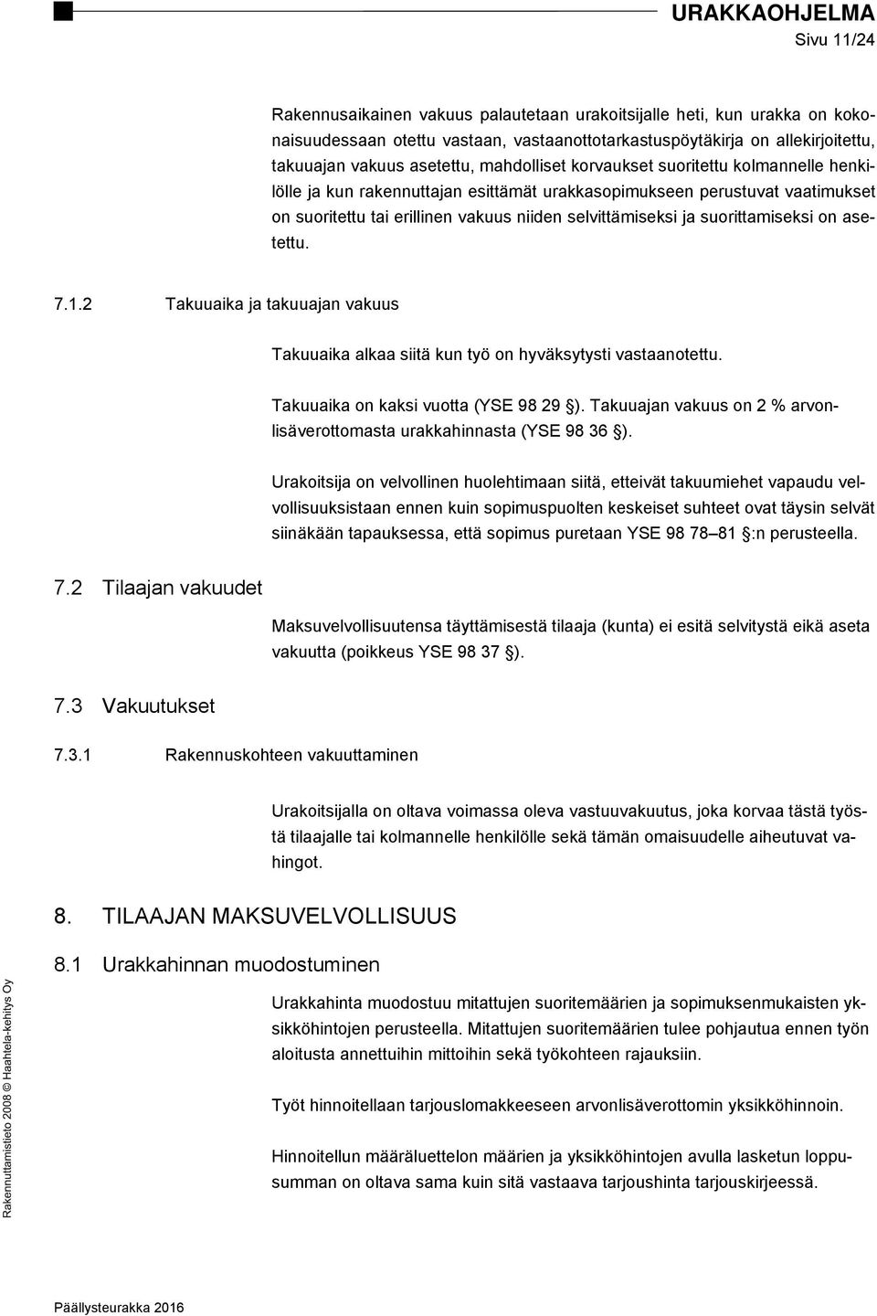 suorittamiseksi on asetettu. 7.1.2 Takuuaika ja takuuajan vakuus Takuuaika alkaa siitä kun työ on hyväksytysti vastaanotettu. Takuuaika on kaksi vuotta (YSE 98 29 ).