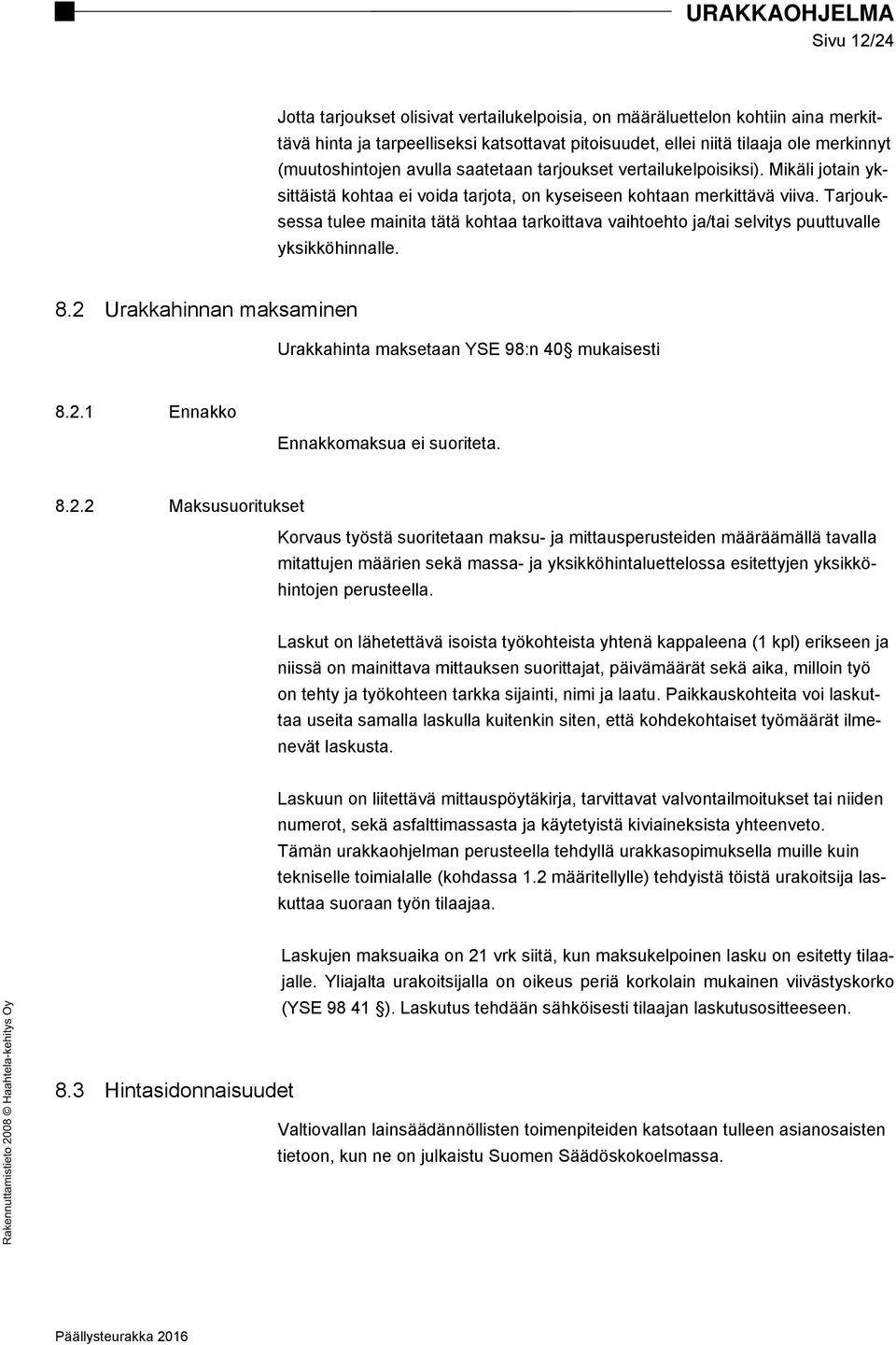 Tarjouksessa tulee mainita tätä kohtaa tarkoittava vaihtoehto ja/tai selvitys puuttuvalle yksikköhinnalle. 8.2 Urakkahinnan maksaminen Urakkahinta maksetaan YSE 98:n 40 mukaisesti 8.2.1 Ennakko Ennakkomaksua ei suoriteta.