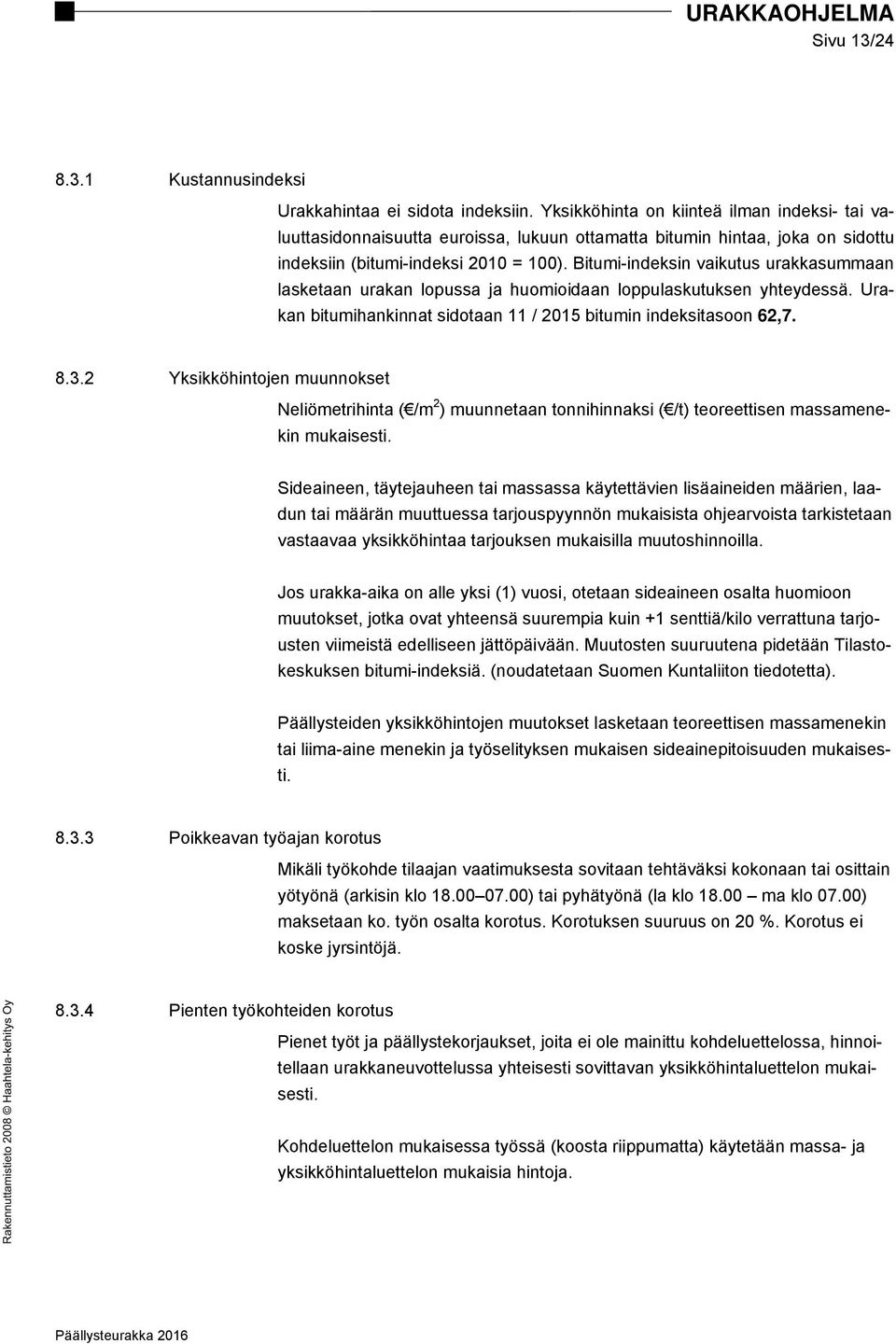 Bitumi-indeksin vaikutus urakkasummaan lasketaan urakan lopussa ja huomioidaan loppulaskutuksen yhteydessä. Urakan bitumihankinnat sidotaan 11 / 2015 bitumin indeksitasoon 62,7. 8.3.