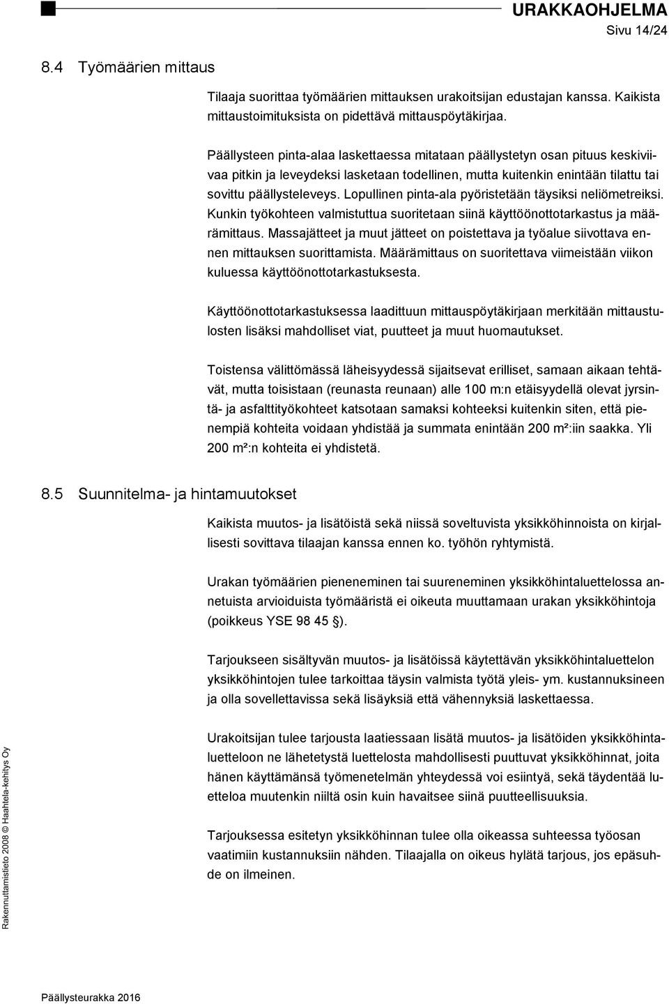 Lopullinen pinta-ala pyöristetään täysiksi neliömetreiksi. Kunkin työkohteen valmistuttua suoritetaan siinä käyttöönottotarkastus ja määrämittaus.