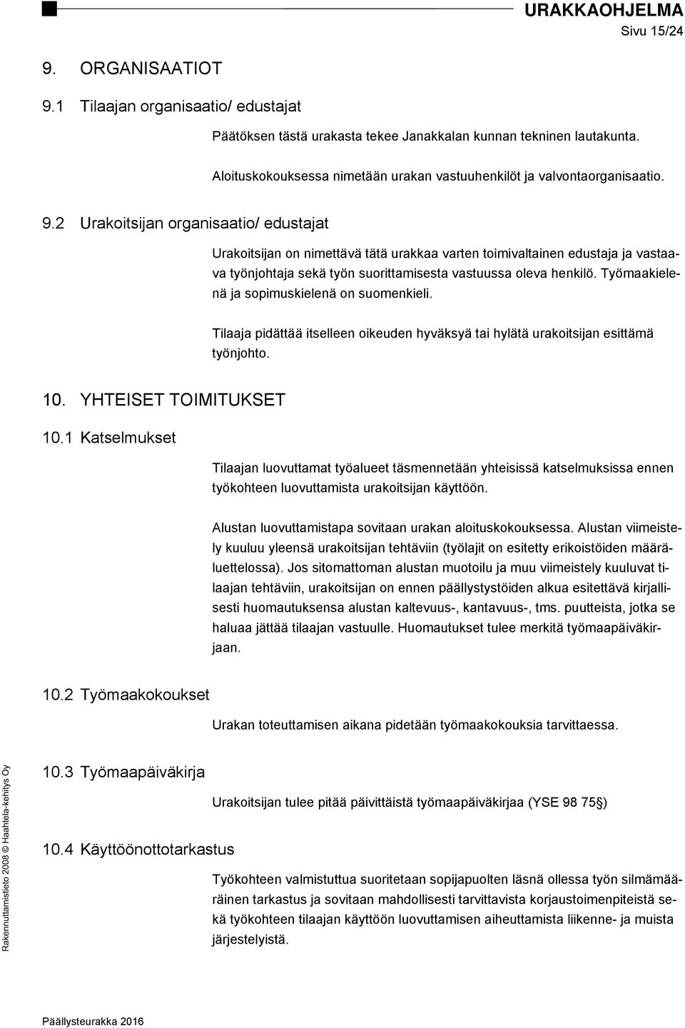 2 Urakoitsijan organisaatio/ edustajat Urakoitsijan on nimettävä tätä urakkaa varten toimivaltainen edustaja ja vastaava työnjohtaja sekä työn suorittamisesta vastuussa oleva henkilö.