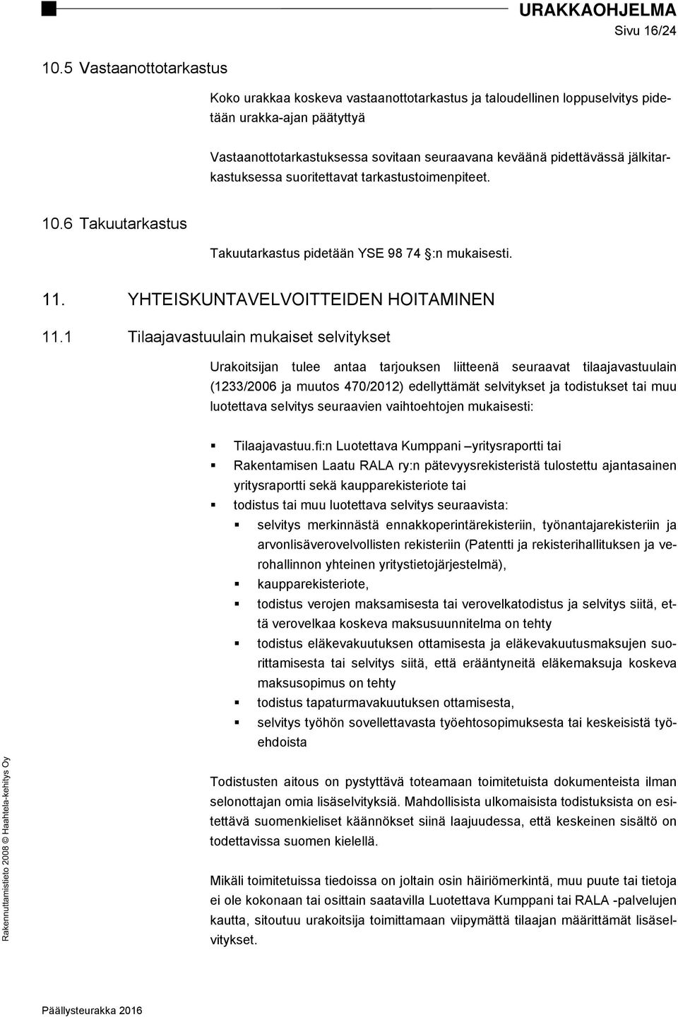 jälkitarkastuksessa suoritettavat tarkastustoimenpiteet. 10.6 Takuutarkastus Takuutarkastus pidetään YSE 98 74 :n mukaisesti. 11. YHTEISKUNTAVELVOITTEIDEN HOITAMINEN 11.