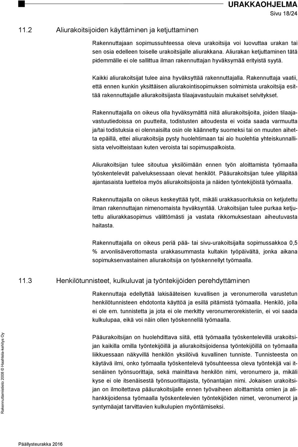 Rakennuttaja vaatii, että ennen kunkin yksittäisen aliurakointisopimuksen solmimista urakoitsija esittää rakennuttajalle aliurakoitsijasta tilaajavastuulain mukaiset selvitykset.