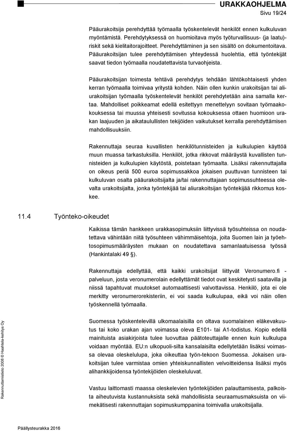 Pääurakoitsijan toimesta tehtävä perehdytys tehdään lähtökohtaisesti yhden kerran työmaalla toimivaa yritystä kohden.