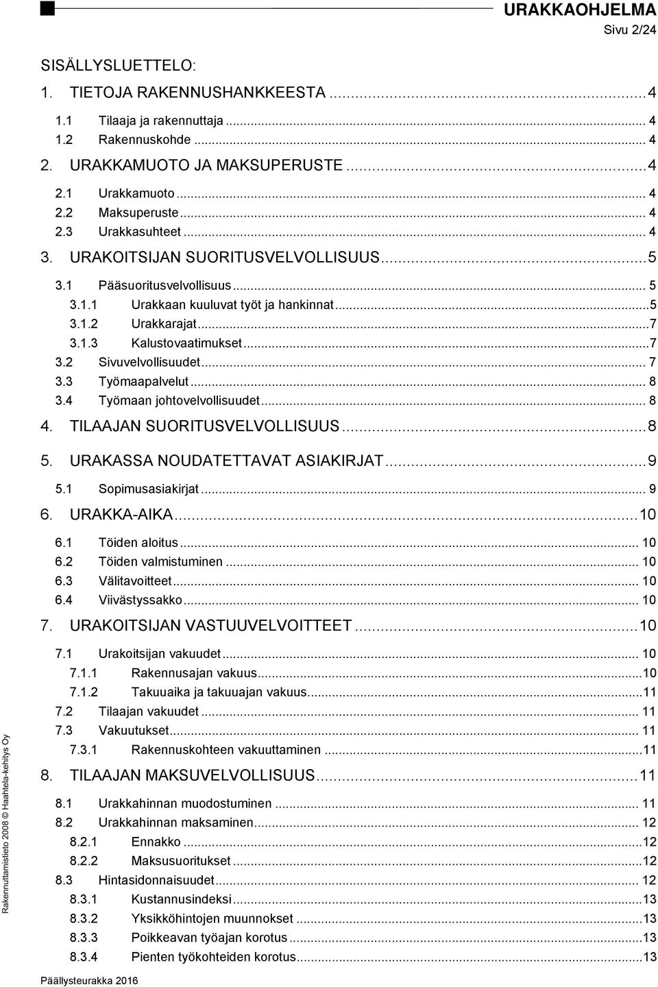 .. 7 3.3 Työmaapalvelut... 8 3.4 Työmaan johtovelvollisuudet... 8 4. TILAAJAN SUORITUSVELVOLLISUUS... 8 5. URAKASSA NOUDATETTAVAT ASIAKIRJAT... 9 5.1 Sopimusasiakirjat... 9 6. URAKKA-AIKA... 10 6.