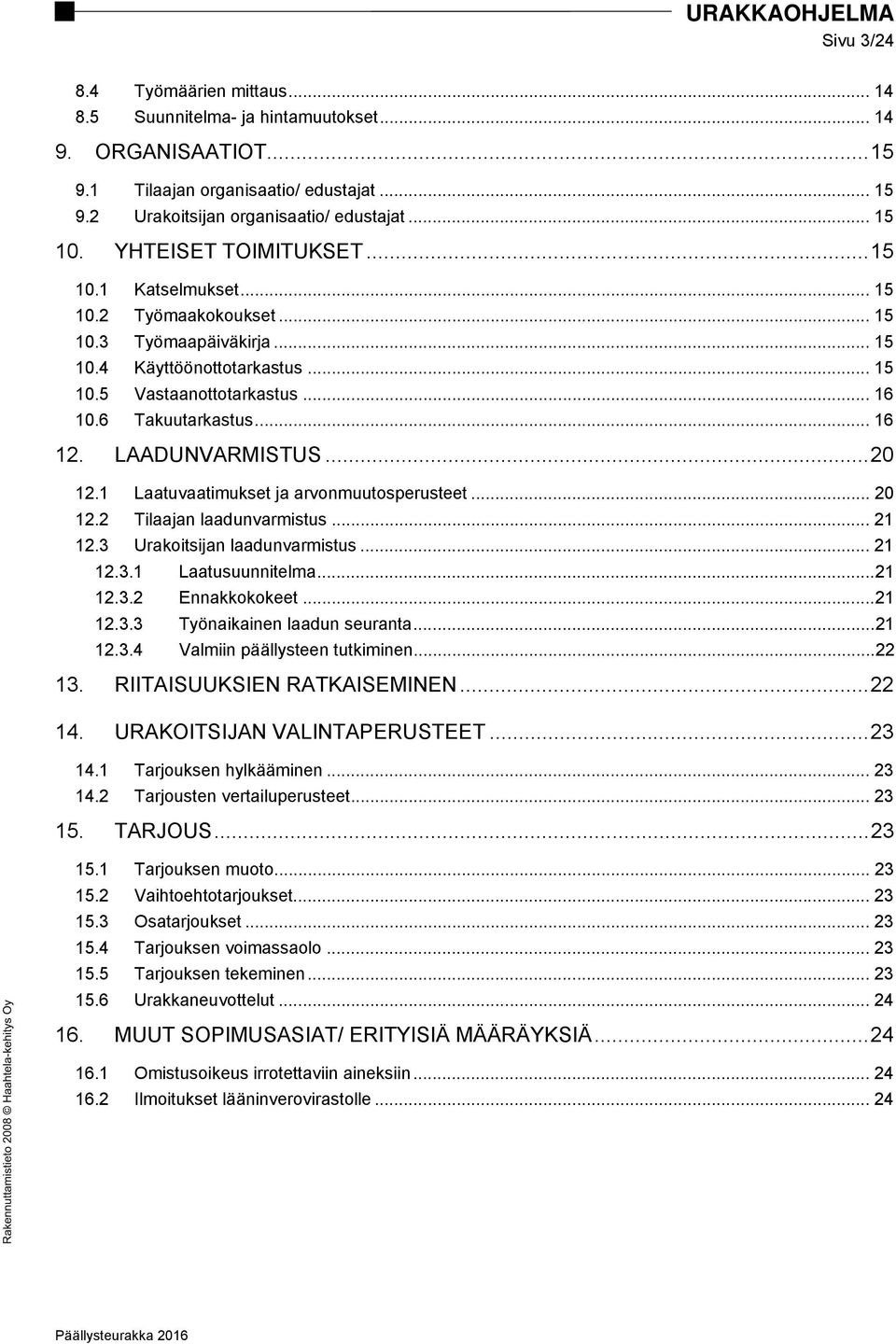 LAADUNVARMISTUS... 20 12.1 Laatuvaatimukset ja arvonmuutosperusteet... 20 12.2 Tilaajan laadunvarmistus... 21 12.3 Urakoitsijan laadunvarmistus... 21 12.3.1 Laatusuunnitelma... 21 12.3.2 Ennakkokokeet.
