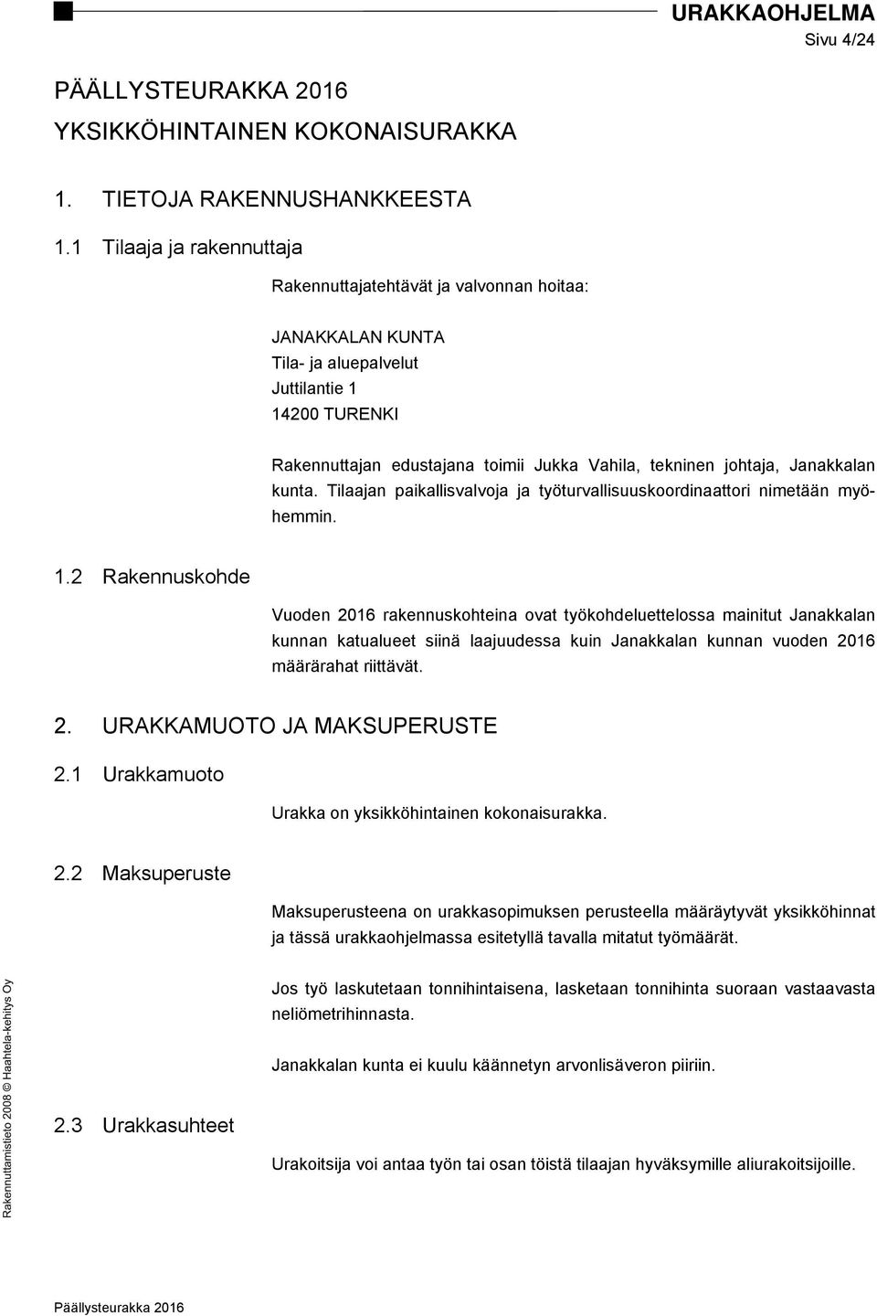 Janakkalan kunta. Tilaajan paikallisvalvoja ja työturvallisuuskoordinaattori nimetään myöhemmin. 1.