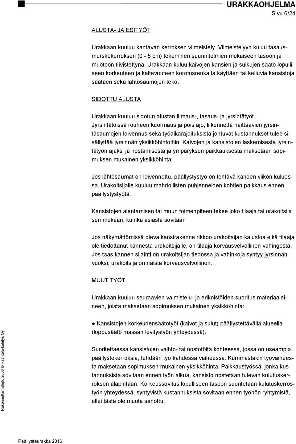SIDOTTU ALUSTA Urakkaan kuuluu sidotun alustan liimaus-, tasaus- ja jyrsintätyöt.