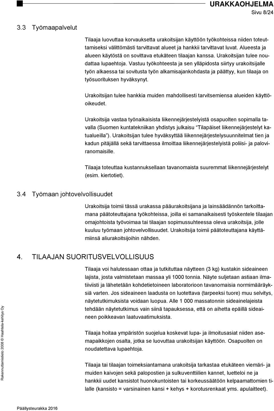 Vastuu työkohteesta ja sen ylläpidosta siirtyy urakoitsijalle työn alkaessa tai sovitusta työn alkamisajankohdasta ja päättyy, kun tilaaja on työsuorituksen hyväksynyt.