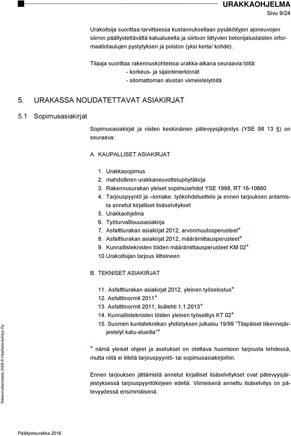 URAKASSA NOUDATETTAVAT ASIAKIRJAT 5.1 Sopimusasiakirjat Sopimusasiakirjat ja niiden keskinäinen pätevyysjärjestys (YSE 98 13 ) on seuraava: A. KAUPALLISET ASIAKIRJAT 1. Urakkasopimus 2.