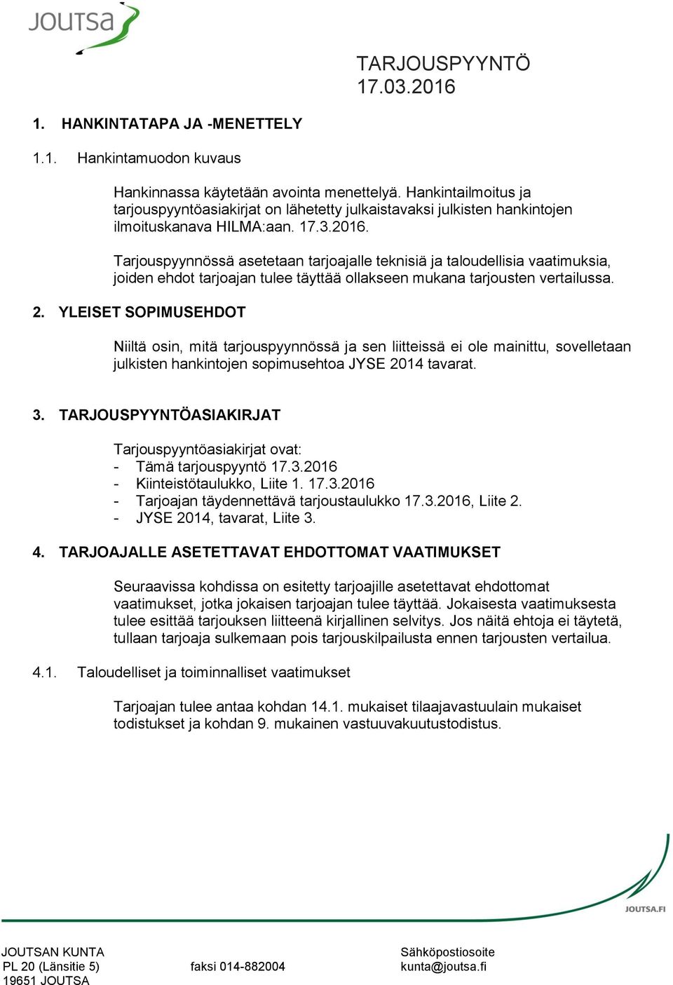 Tarjouspyynnössä asetetaan tarjoajalle teknisiä ja taloudellisia vaatimuksia, joiden ehdot tarjoajan tulee täyttää ollakseen mukana tarjousten vertailussa. 2.