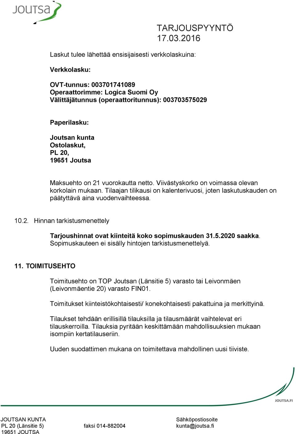 Tilaajan tilikausi on kalenterivuosi, joten laskutuskauden on päätyttävä aina vuodenvaihteessa. 10.2. Hinnan tarkistusmenettely Tarjoushinnat ovat kiinteitä koko sopimuskauden 31.5.2020 saakka.