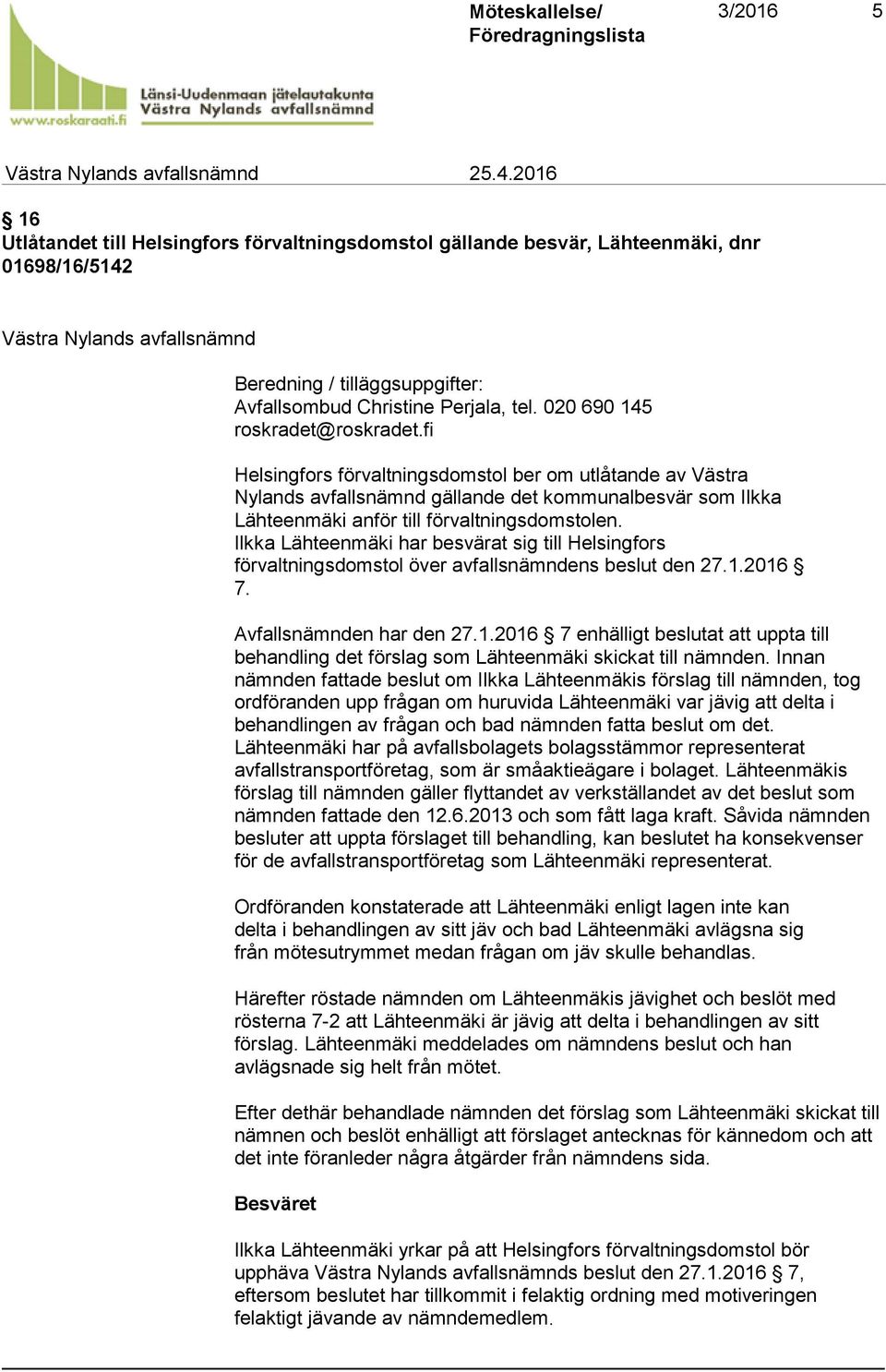 020 690 145 roskradet@roskradet.fi Helsingfors förvaltningsdomstol ber om utlåtande av Västra Nylands avfallsnämnd gällande det kommunalbesvär som Ilkka Lähteenmäki anför till förvaltningsdomstolen.