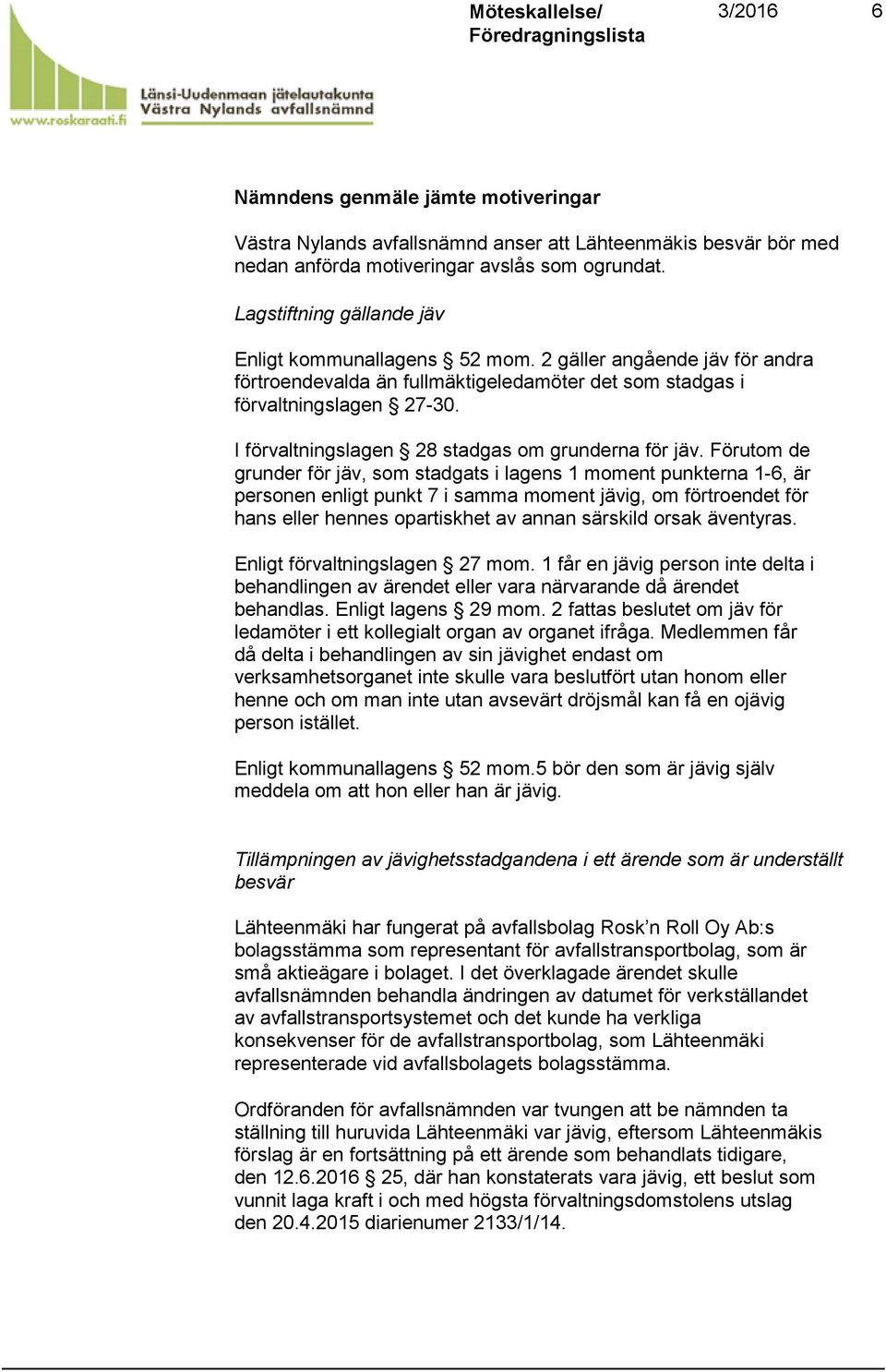 I förvaltningslagen 28 stadgas om grunderna för jäv.