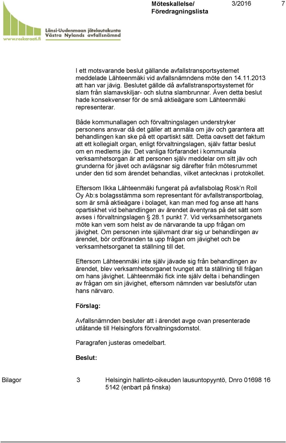 Både kommunallagen och förvaltningslagen understryker personens ansvar då det gäller att anmäla om jäv och garantera att behandlingen kan ske på ett opartiskt sätt.