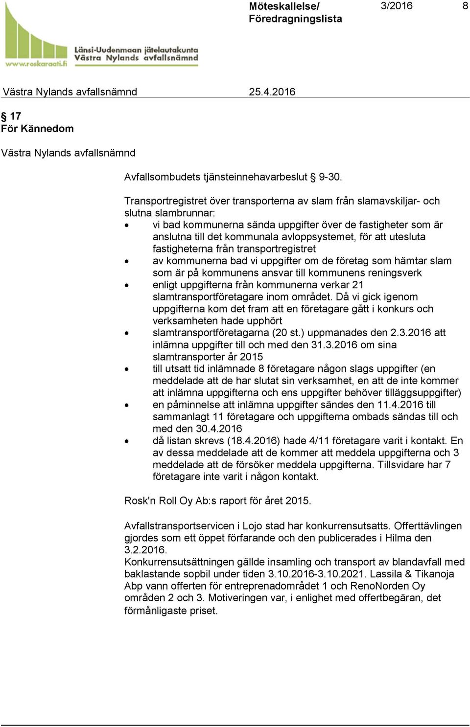 att utesluta fastigheterna från transportregistret av kommunerna bad vi uppgifter om de företag som hämtar slam som är på kommunens ansvar till kommunens reningsverk enligt uppgifterna från