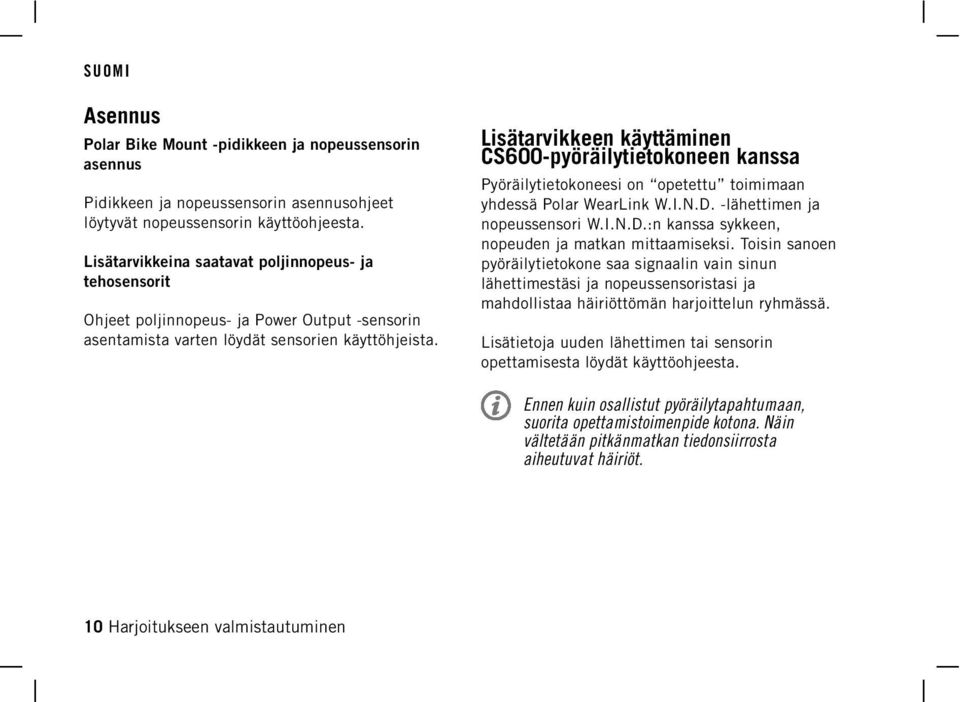 Lisätarvikkeen käyttäminen CS600-pyöräilytietokoneen kanssa Pyöräilytietokoneesi on opetettu toimimaan yhdessä Polar WearLink W.I.N.D. -lähettimen ja nopeussensori W.I.N.D.:n kanssa sykkeen, nopeuden ja matkan mittaamiseksi.