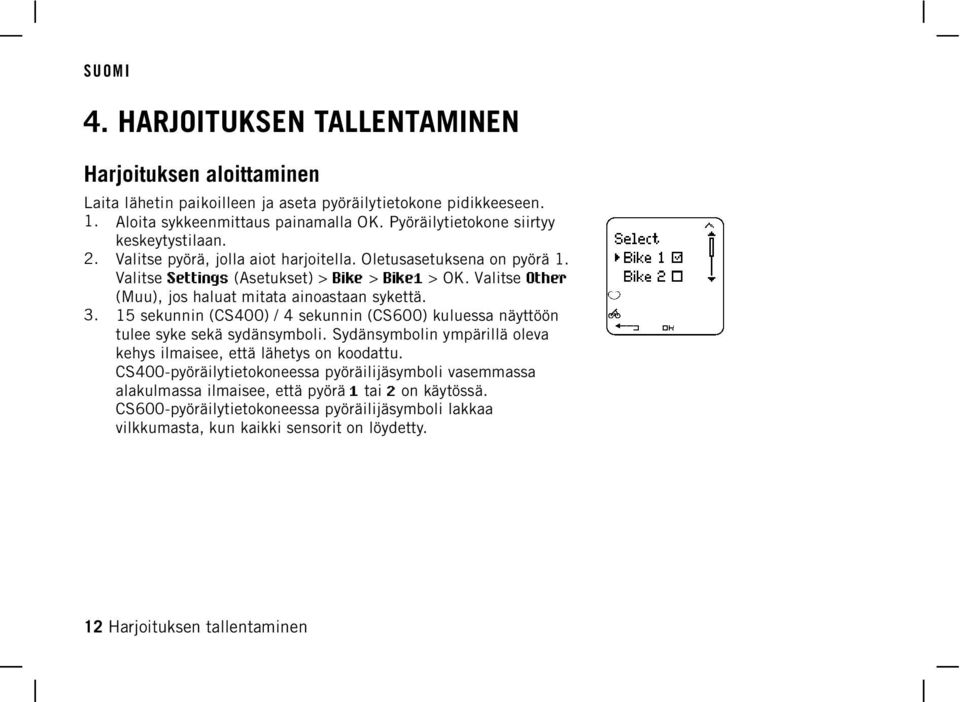 Valitse Other (Muu), jos haluat mitata ainoastaan sykettä. 3. 15 sekunnin (CS400) / 4 sekunnin (CS600) kuluessa näyttöön tulee syke sekä sydänsymboli.