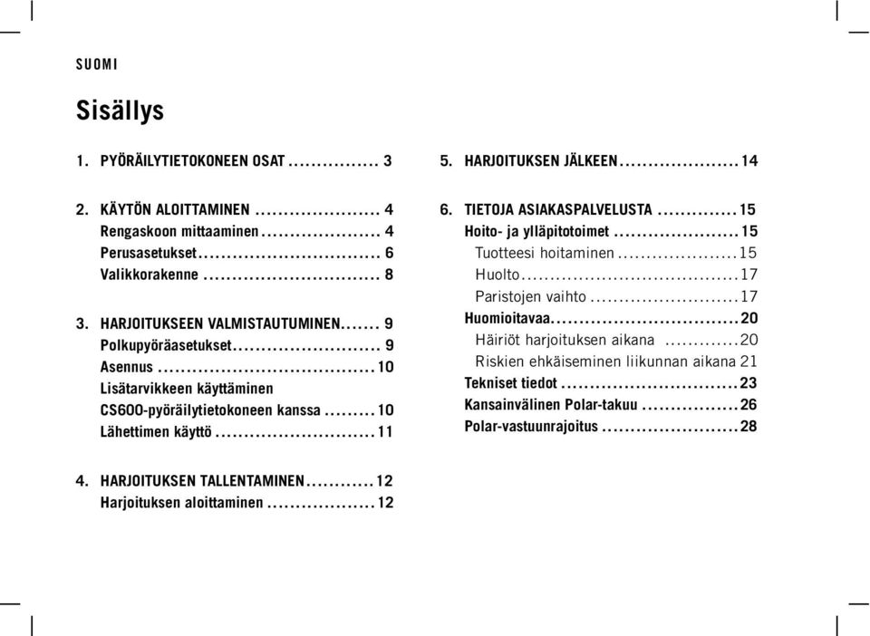 ..20 Riskien ehkäiseminen liikunnan aikana 21 Tekniset tiedot... 23 Kansainvälinen Polar-takuu... 26 Polar-vastuunrajoitus... 28 3. HARJOITUKSEEN VALMISTAUTUMINEN.