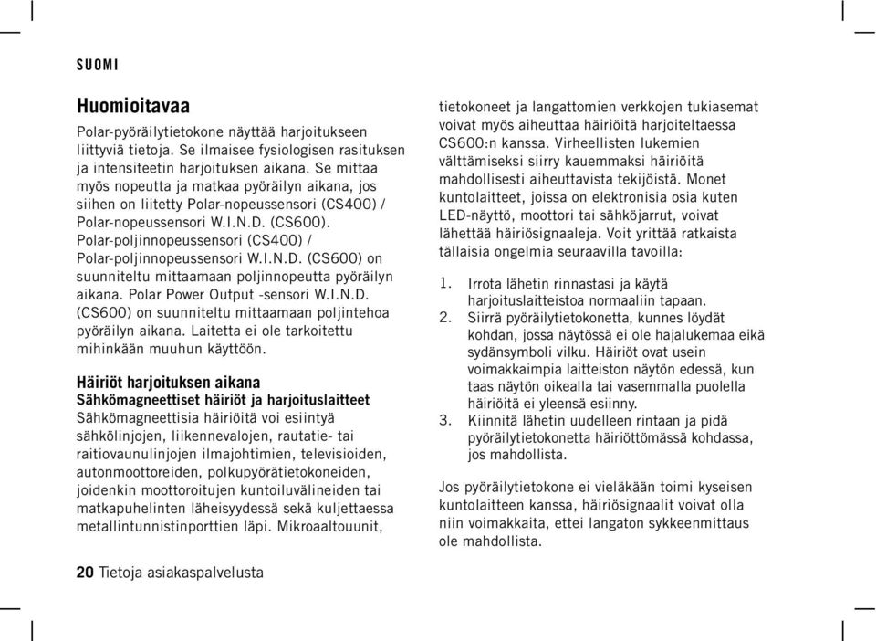 Polar-poljinnopeussensori (CS400) / Polar-poljinnopeussensori W.I.N.D. (CS600) on suunniteltu mittaamaan poljinnopeutta pyöräilyn aikana. Polar Power Output -sensori W.I.N.D. (CS600) on suunniteltu mittaamaan poljintehoa pyöräilyn aikana.