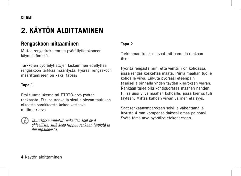 Taulukossa annetut renkaiden koot ovat ohjeellisia, sillä koko riippuu renkaan tyypistä ja ilmanpaineesta. 4 Käytön aloittaminen Tapa 2 Tarkimman tuloksen saat mittaamalla renkaan itse.