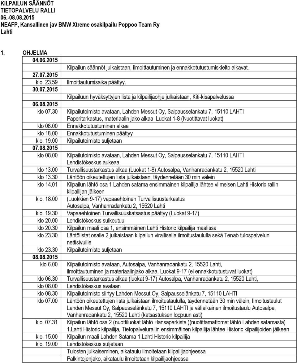 30 Kilpailutoimisto avataan, Lahden Messut Oy, Salpausselänkatu 7, 15110 LAHTI Paperitarkastus, materiaalin jako alkaa Luokat 1-8 (Nuotittavat luokat) klo 08.00 Ennakkotutustuminen alkaa klo 18.