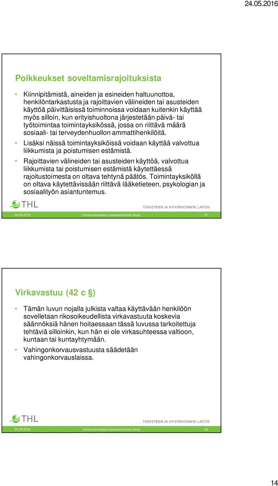 Lisäksi näissä toimintayksiköissä voidaan käyttää valvottua liikkumista ja poistumisen estämistä.