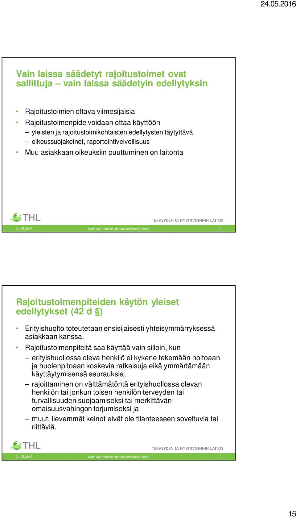 2016 Kehitysvammalain muutokset/sanna Ahola 29 Rajoitustoimenpiteiden käytön yleiset edellytykset (42 d ) Erityishuolto toteutetaan ensisijaisesti yhteisymmärryksessä asiakkaan kanssa.