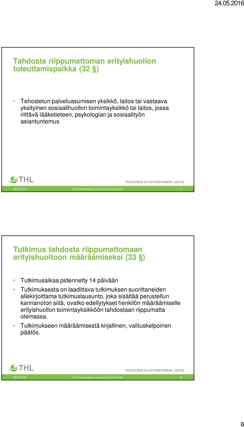 2016 Kehitysvammalain muutokset/sanna Ahola 11 Tutkimus tahdosta riippumattomaan erityishuoltoon määräämiseksi (33 ) Tutkimusaikaa pidennetty 14 päivään Tutkimuksesta on laadittava