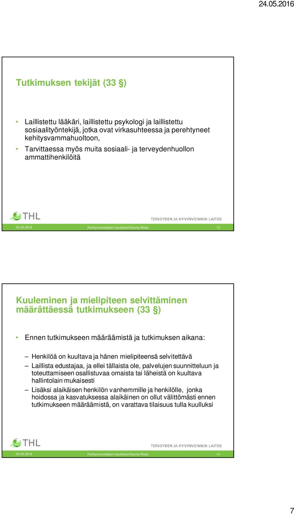 2016 Kehitysvammalain muutokset/sanna Ahola 13 Kuuleminen ja mielipiteen selvittäminen määrättäessä tutkimukseen (33 ) Ennen tutkimukseen määräämistä ja tutkimuksen aikana: Henkilöä on kuultava ja