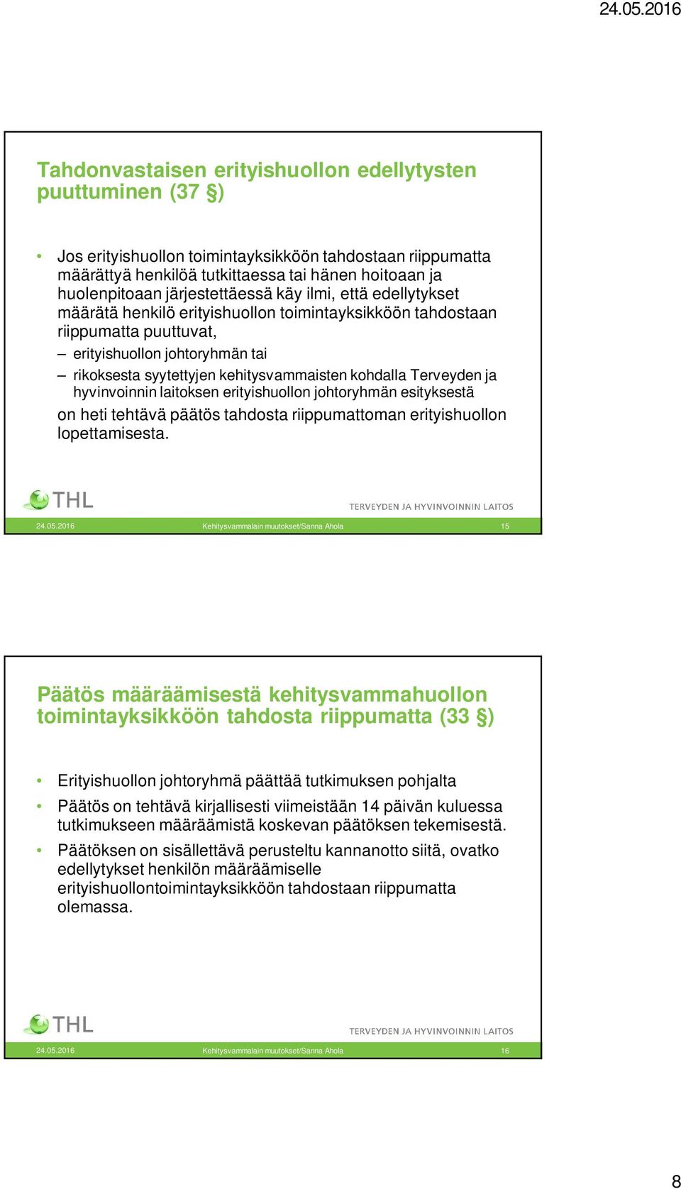 kohdalla Terveyden ja hyvinvoinnin laitoksen erityishuollon johtoryhmän esityksestä on heti tehtävä päätös tahdosta riippumattoman erityishuollon lopettamisesta. 24.05.