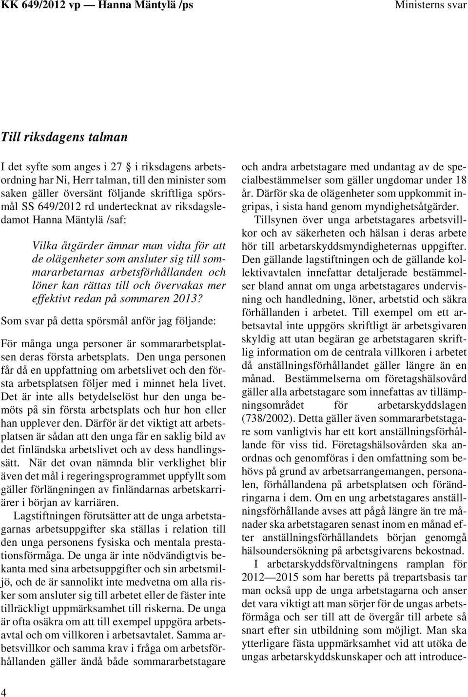 övervakas mer effektivt redan på sommaren 2013? Som svar på detta spörsmål anför jag följande: För många unga personer är sommararbetsplatsen deras första arbetsplats.