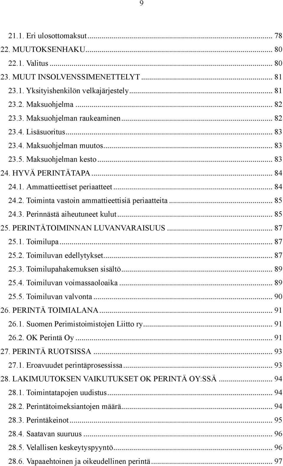 .. 85 24.3. Perinnästä aiheutuneet kulut... 85 25. PERINTÄTOIMINNAN LUVANVARAISUUS... 87 25.1. Toimilupa... 87 25.2. Toimiluvan edellytykset... 87 25.3. Toimilupahakemuksen sisältö... 89 25.4. Toimiluvan voimassaoloaika.