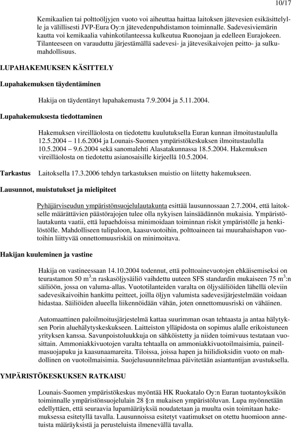 Tilanteeseen on varauduttu järjestämällä sadevesi- ja jätevesikaivojen peitto- ja sulkumahdollisuus. LUPAHAKEMUKSEN KÄSITTELY Lupahakemuksen täydentäminen Hakija on täydentänyt lupahakemusta 7.9.