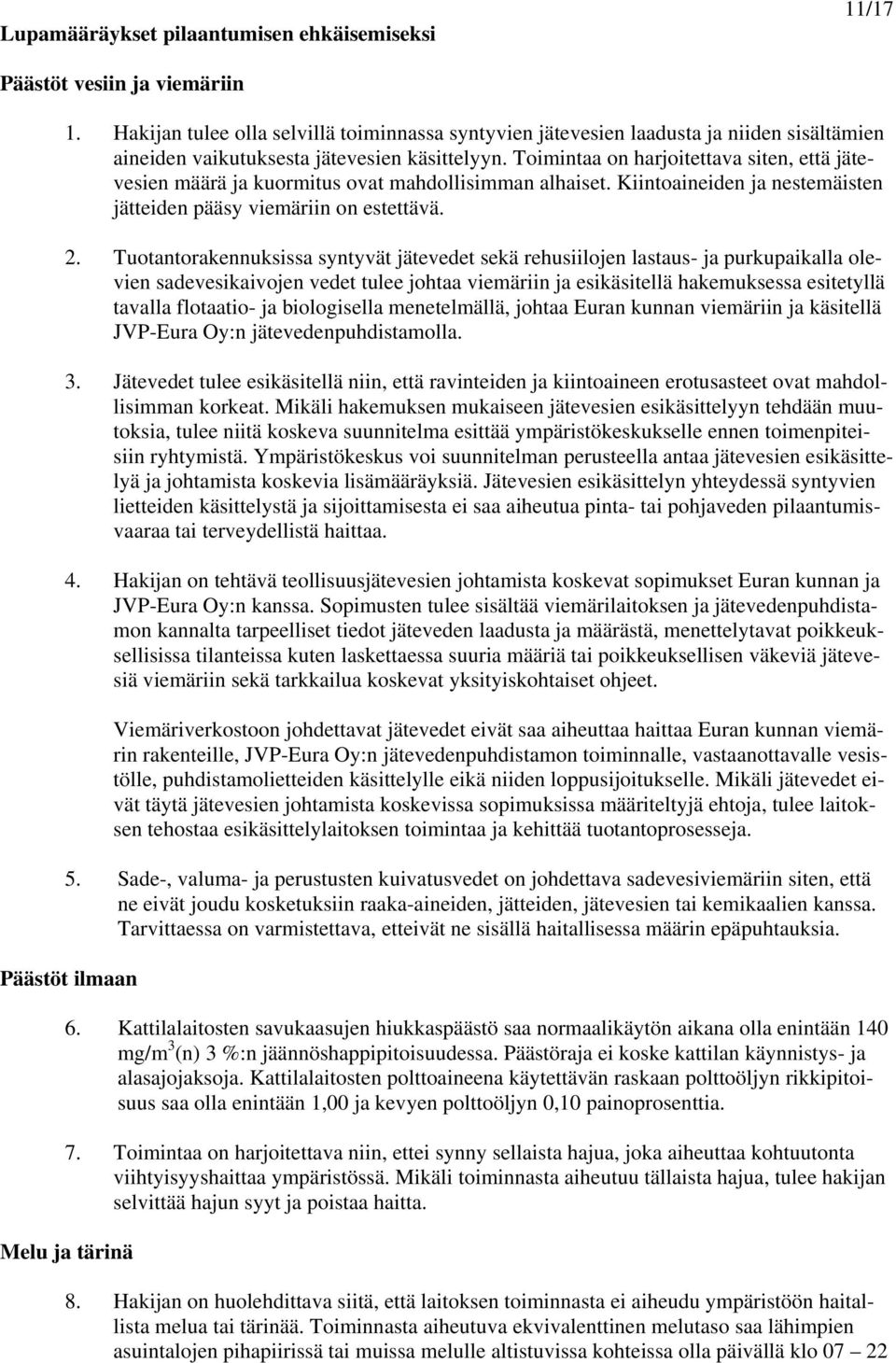 Toimintaa on harjoitettava siten, että jätevesien määrä ja kuormitus ovat mahdollisimman alhaiset. Kiintoaineiden ja nestemäisten jätteiden pääsy viemäriin on estettävä. 2.