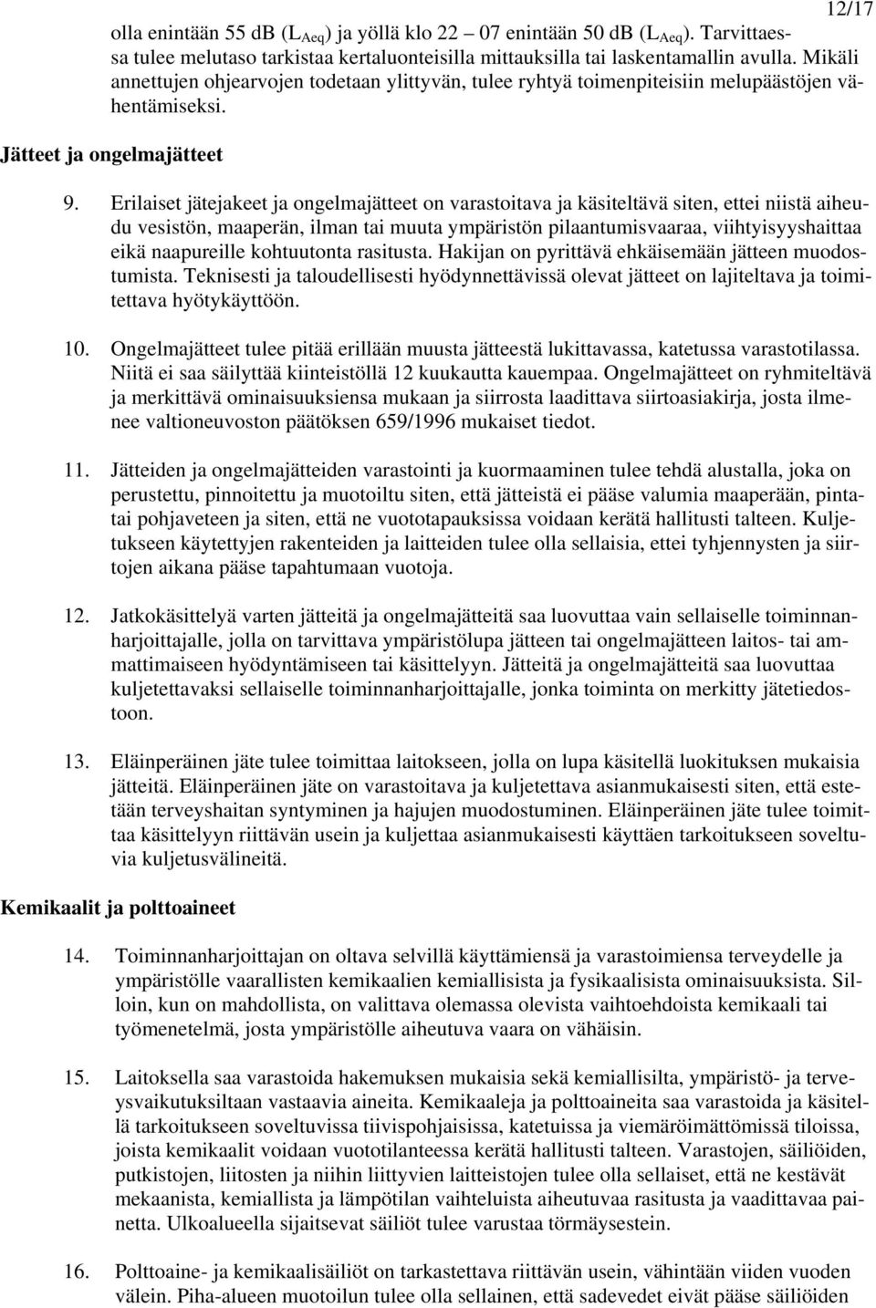 Erilaiset jätejakeet ja ongelmajätteet on varastoitava ja käsiteltävä siten, ettei niistä aiheudu vesistön, maaperän, ilman tai muuta ympäristön pilaantumisvaaraa, viihtyisyyshaittaa eikä naapureille