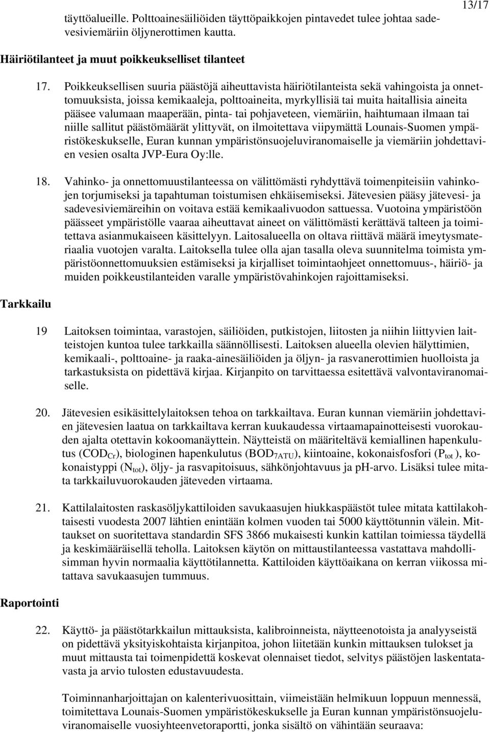 maaperään, pinta- tai pohjaveteen, viemäriin, haihtumaan ilmaan tai niille sallitut päästömäärät ylittyvät, on ilmoitettava viipymättä Lounais-Suomen ympäristökeskukselle, Euran kunnan