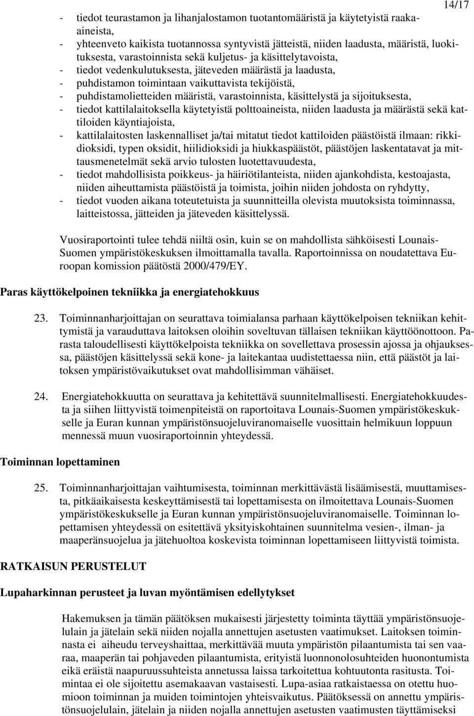 varastoinnista, käsittelystä ja sijoituksesta, - tiedot kattilalaitoksella käytetyistä polttoaineista, niiden laadusta ja määrästä sekä kattiloiden käyntiajoista, - kattilalaitosten laskennalliset