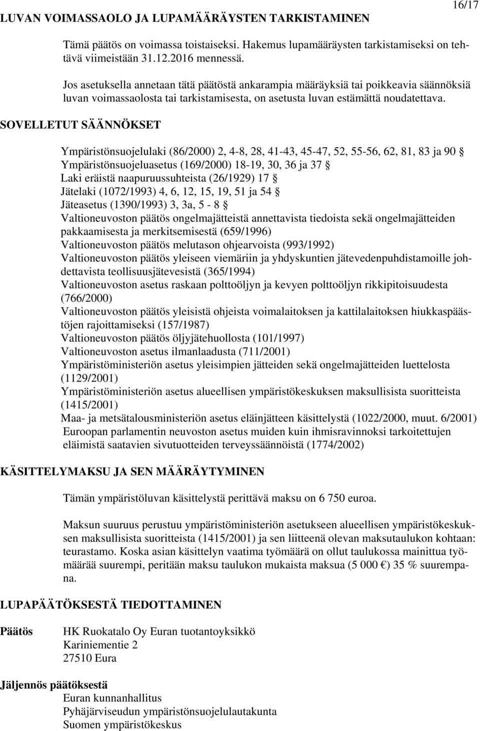 SOVELLETUT SÄÄNNÖKSET Ympäristönsuojelulaki (86/2000) 2, 4-8, 28, 41-43, 45-47, 52, 55-56, 62, 81, 83 ja 90 Ympäristönsuojeluasetus (169/2000) 18-19, 30, 36 ja 37 Laki eräistä naapuruussuhteista