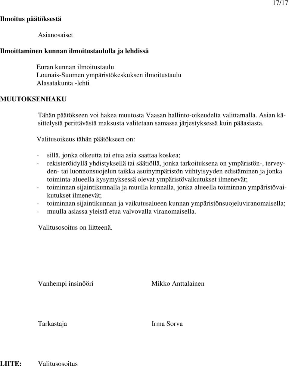 Valitusoikeus tähän päätökseen on: - sillä, jonka oikeutta tai etua asia saattaa koskea; - rekisteröidyllä yhdistyksellä tai säätiöllä, jonka tarkoituksena on ympäristön-, terveyden- tai