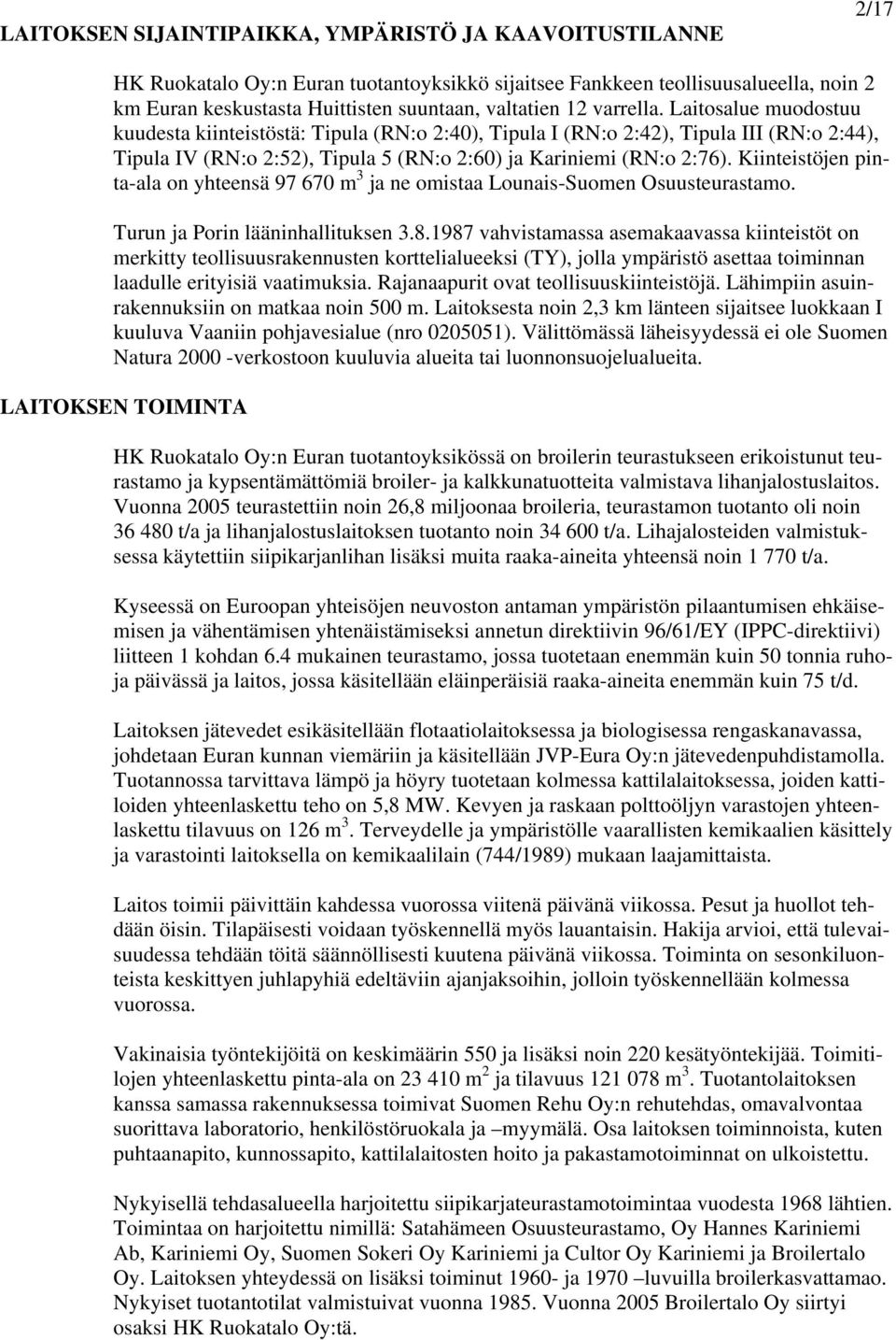 Kiinteistöjen pinta-ala on yhteensä 97 670 m 3 ja ne omistaa Lounais-Suomen Osuusteurastamo. Turun ja Porin lääninhallituksen 3.8.