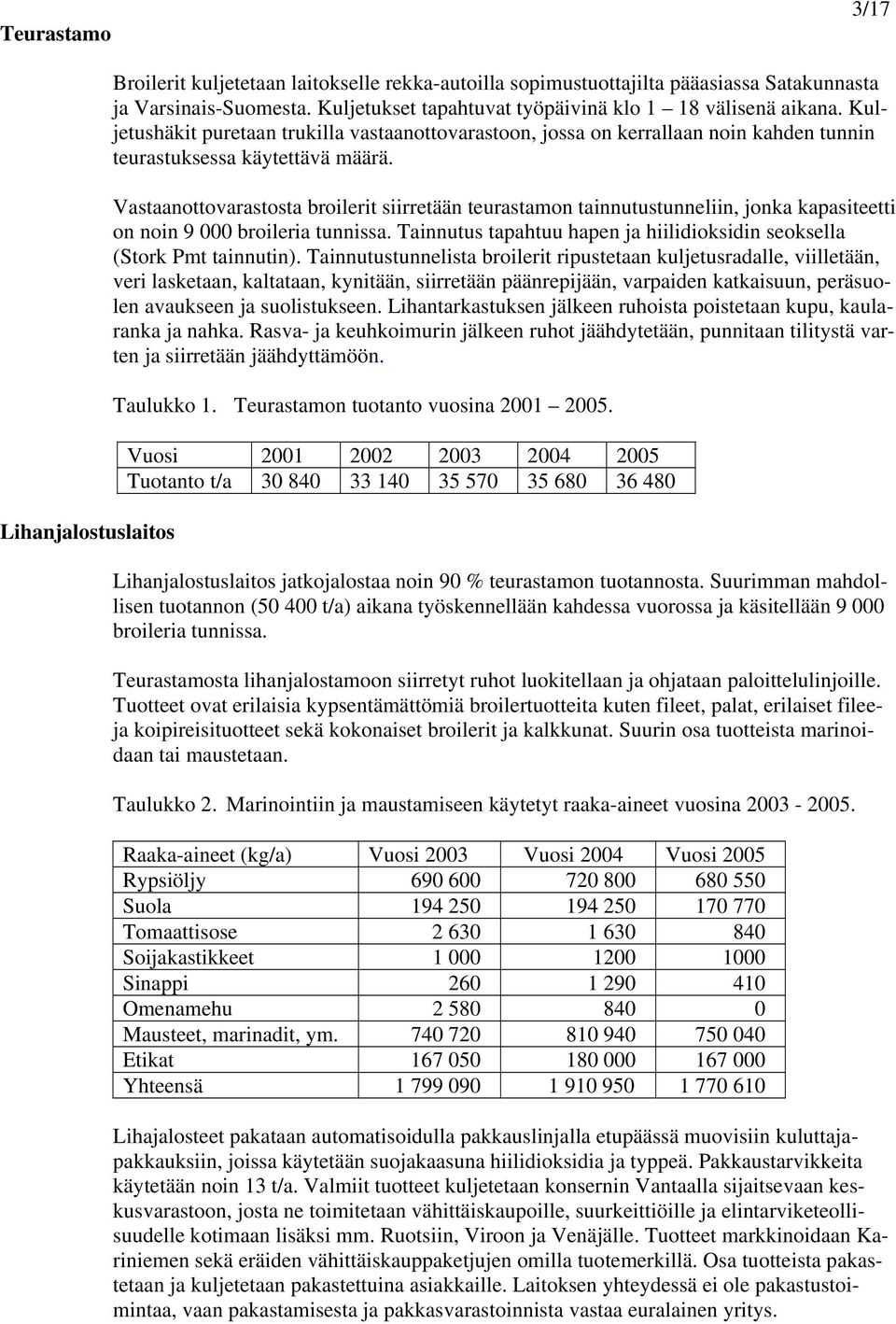Vastaanottovarastosta broilerit siirretään teurastamon tainnutustunneliin, jonka kapasiteetti on noin 9 000 broileria tunnissa.