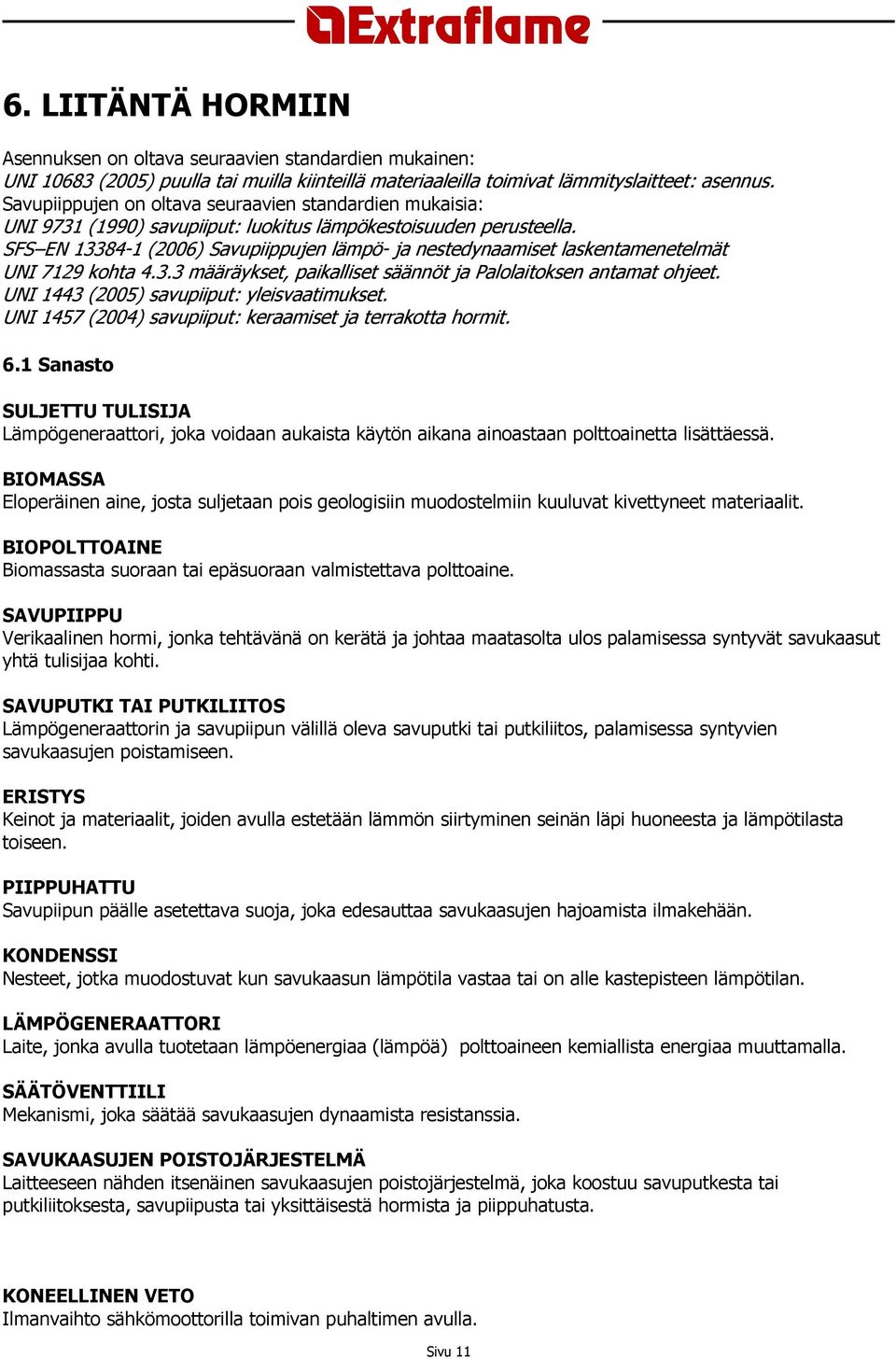 SFS EN 13384-1 (2006) Savupiippujen lämpö- ja nestedynaamiset laskentamenetelmät UNI 7129 kohta 4.3.3 määräykset, paikalliset säännöt ja Palolaitoksen antamat ohjeet.