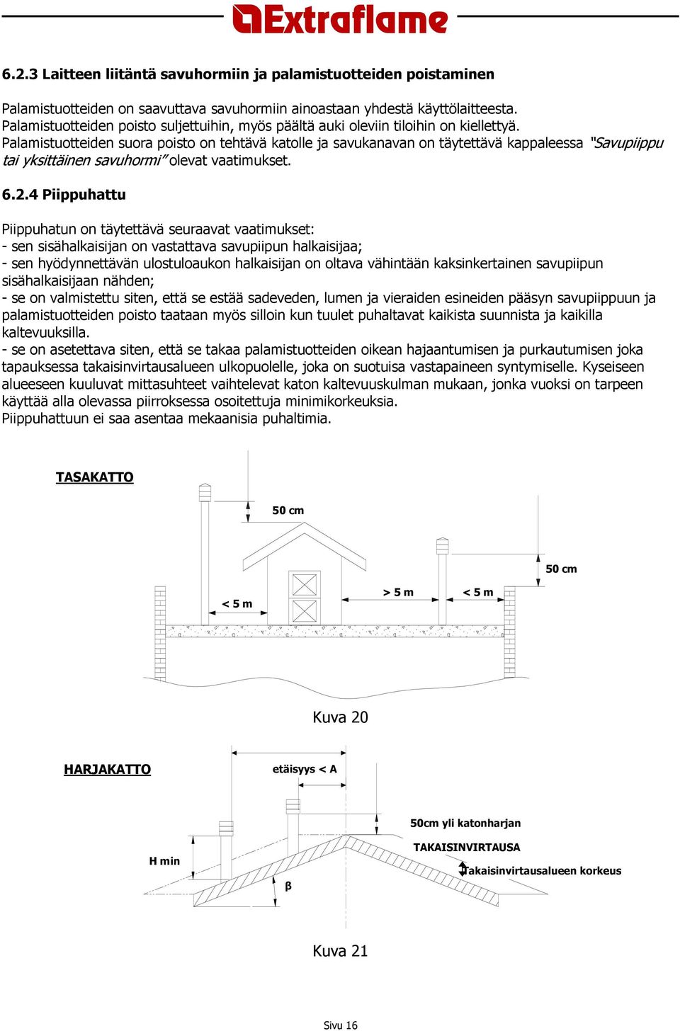 Palamistuotteiden suora poisto on tehtävä katolle ja savukanavan on täytettävä kappaleessa Savupiippu tai yksittäinen savuhormi olevat vaatimukset. 6.2.